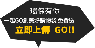 環保有你 一起GO創美好購物袋 免費送 立即上傳 GO!!